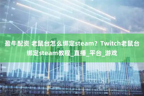 盈牛配资 老鼠台怎么绑定steam?Twitch老鼠台绑定steam教程_直播_平台_游戏