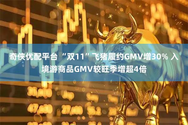 奇侠优配平台 “双11”飞猪履约GMV增30% 入境游商品GMV较旺季增超4倍