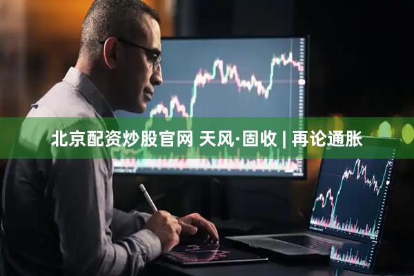 北京配资炒股官网 天风·固收 | 再论通胀